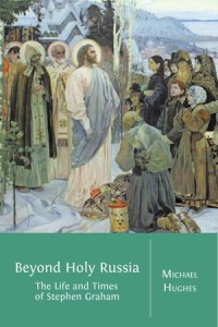 Beyond Holy Russia : The Life and Times  of Stephen Graham