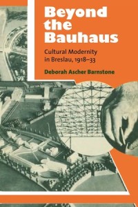 Beyond the Bauhaus: Cultural Modernity in Breslau, 1918–33