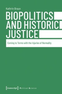 Biopolitics and Historic Justice : Coming to Terms with the Injuries of Normality