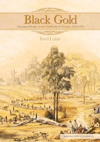 Black Gold : Aboriginal People on the Goldfields of  Victoria, 1850-1870