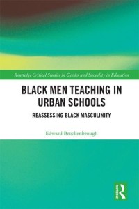 Black Men Teaching in Urban Schools : Reassessing Black Masculinity