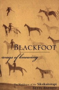 Blackfoot ways of knowing : the worldview of the Siksikaitsitapi