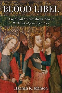 Blood Libel : The Ritual Murder Accusation at the Limit of Jewish History