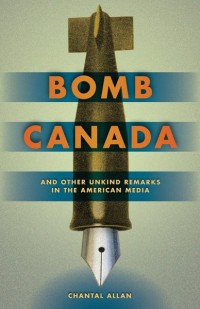 Bomb Canada and Other Unkind Remarks in the American Media