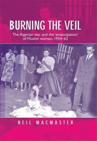 Burning the veil
The Algerian war and the ‘emancipation’ of Muslim women, 1954–62