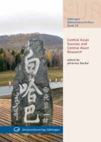 Central Asian Sources and Central Asian Research - Selected Proceedings from the International Symposium “Central Asian Sources and Central Asian Research”, October 23rd–26th, 2014 at Göttingen State and University Library