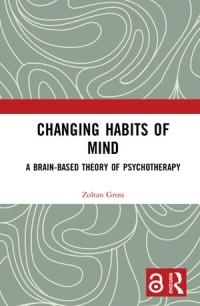 Changing Habits of Mind
A Brain-Based Theory of Psychotherapy