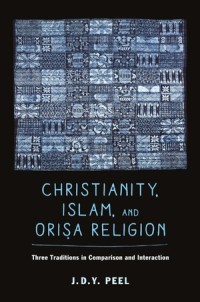 Christianity, Islam, and Orisa Religion
Three Traditions in Comparison and Interaction