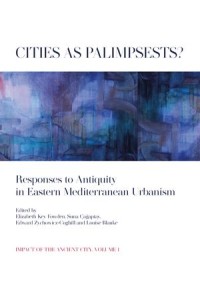 Cities as Palimpsests?
Responses to Antiquity in Eastern Mediterranean Urbanism