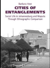 Cities of Entanglements; Social Life in Johannesburg and Maputo Through Ethnographic Comparison