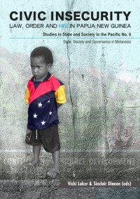 Civic Insecurity : Law, Order and HIV in Papua New Guinea