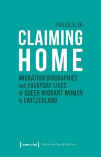 Claiming Home; Migration Biographies and Everyday Lives of Queer Migrant Women in Switzerland