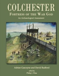 Colchester, Fortress of the War God; An Archaeological Assessment