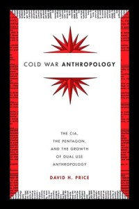 Cold War Anthropology; The CIA, The Pentagon, and the Growth of Dual Use Anthropology