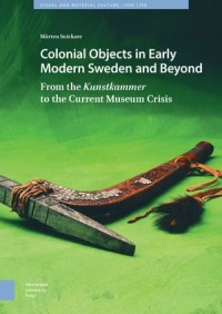 Colonial Objects in Early Modern Sweden and Beyond: From the Kunstkammer to the Current Museum Crisis