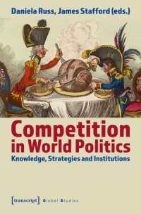 Competition in World Politics; Knowledge, Strategies and Institutions