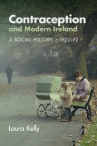 Contraception and Modern Ireland: A Social History, c. 1922-92