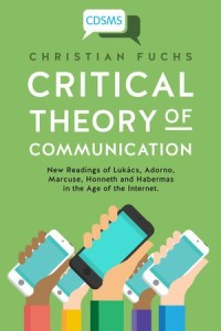 Critical Theory of Communication
New Readings of Lukács, Adorno, Marcuse, Honneth and Habermas in The Age of The internet