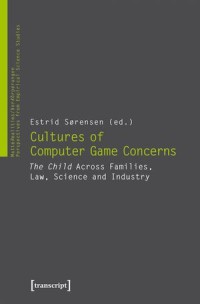 Cultures of Computer Game Concerns : The Child Across Families, Law, Science and Industry