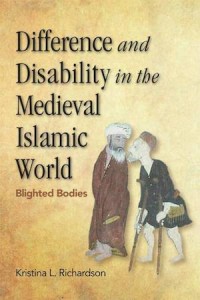 Difference and Disability in the Medieval Islamic World
Blighted Bodies