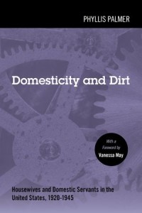 Domesticity and Dirt
Housewives and Domestic Servants in the United States, 1920-1945