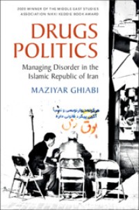 Drugs Politics: Managing Disorder in the Islamic Republic of Iran