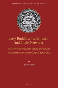 Early Buddhist Transmission and Trade Networks
Mobility and Exchange Within and Beyond the Northwestern Borderlands of South Asia