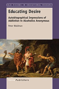 Educating desire : autobiographical impressions of addiction in alcoholics anonymous