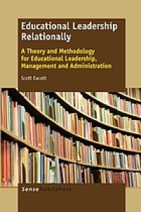 Educational leadership relationally : a theory and methodology for educational leadership, management and administration: A Theory and Methodology for Educational Leadership, Management and Administration