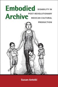 Embodied Archive: Disability in Post-Revolutionary Mexican Cultural Production