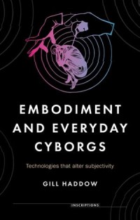 Embodiment and everyday cyborgs 
Technologies that alter subjectivity