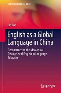 English as a Global Language in China
Deconstructing the Ideological Discourses of English in Language Education