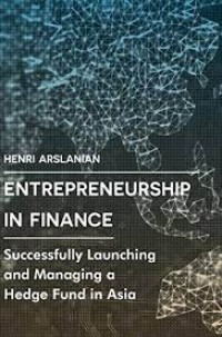 Entrepreneurship in Finance
Successfully Launching and Managing a Hedge Fund in Asia