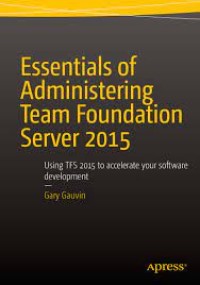 Essentials of Administering Team Foundation Server 2015
Using TFS 2015 to accelerate your software development