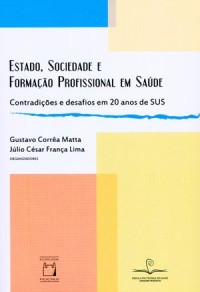 Estado, sociedade e formação profissional em saúde; contradições e desafios em 20 anos de SUS