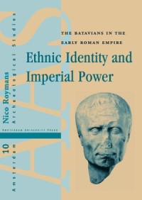 Ethnic Identity and Imperial Power
The Batavians in the Early Roman Empire