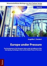 Europe under Pressure: The Development of the European Union under the Influence of the Arab Spring, the Refugee Crisis and the Global Threat of Terrorism