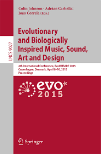 Evolutionary and Biologically Inspired Music, Sound, Art and Design
4th International Conference, EvoMUSART 2015, Copenhagen, Denmark, April 8-10, 2015, Proceedings