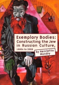 Exemplary Bodies
Constructing the Jew in Russian Culture, 1880s to 2008