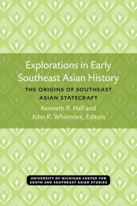 Explorations in Early Southeast Asian History: The Origins of Southeast Asian Statecraft