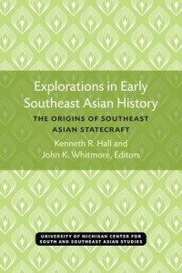 Explorations in Early Southeast Asian History; The Origins of Southeast Asian Statecraft