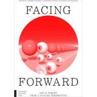 Facing Forward : Art and Theory from a Future Perspective