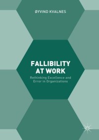 Fallibility At Work : Rethinking Excellence and Error in organizations