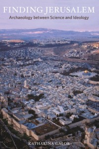 Finding Jerusalem
Archaeology between Science and Ideology