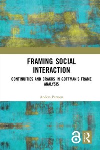 Framing Social Interaction: Continuities and Cracks in Goffman’s Frame Analysis