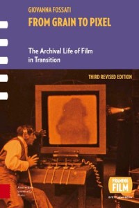 From Grain to Pixel: Third Revised Edition: The Archival Life of Film in Transition