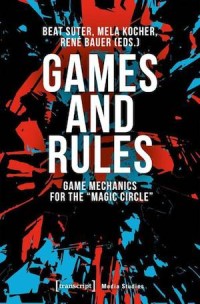 Games and Rules
Game Mechanics for the »Magic Circle«