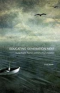 Educating generation next : young people, teachers and schooling in transition