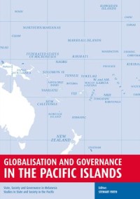 Globalisation and Governance in the Pacific Islands : State, Society and Governance in Melanesia