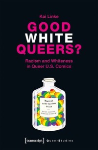 Good White Queers? : Racism and Whiteness in Queer U.S. Comics